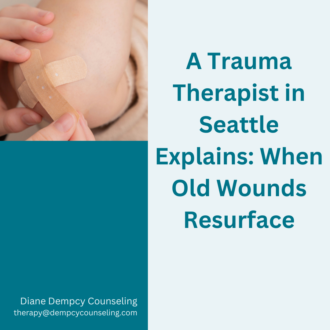 A Trauma Therapist In Seattle Explains: When Old Wounds Resurface &amp; How Trauma Therapy Helps You Cope