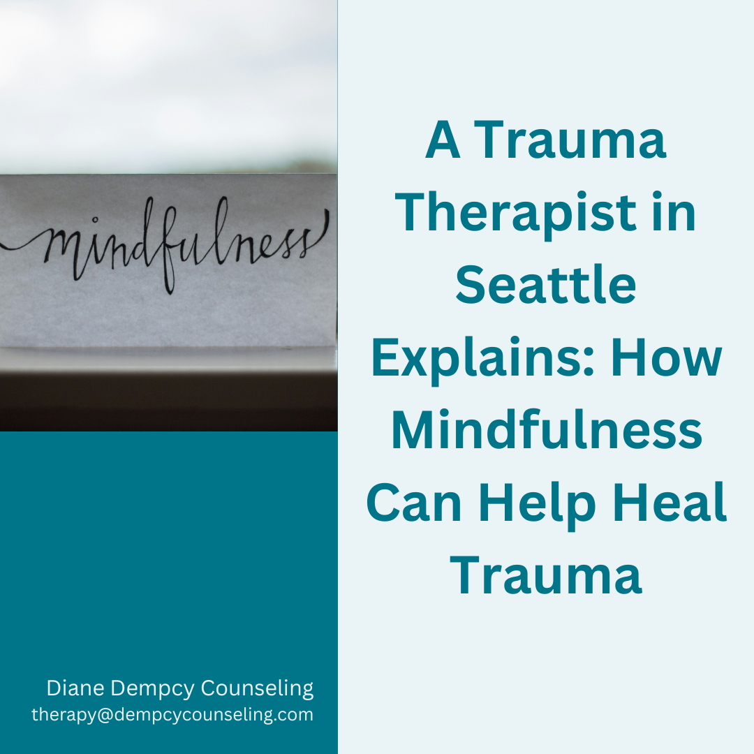 A Trauma Therapist in Seattle Explains: How Mindfulness Helps Heal Trauma