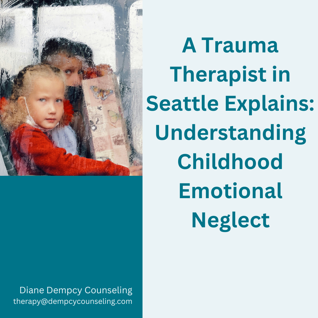 A Trauma Therapist in Seattle Explains: Understanding Childhood Emotional Neglect
