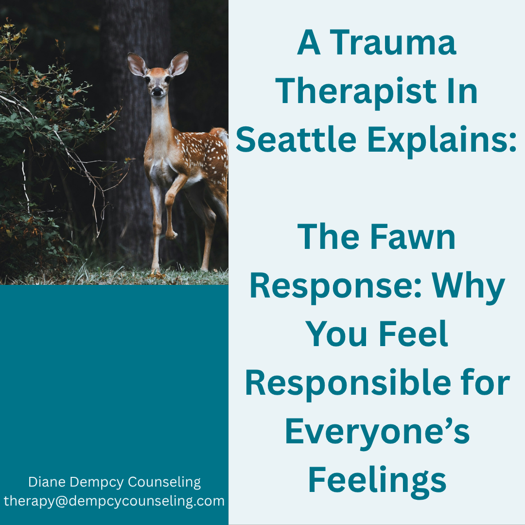 A Trauma Therapist In Seattle Explains:    The Fawn Response: Why You Feel Responsible for Everyone’s Feelings