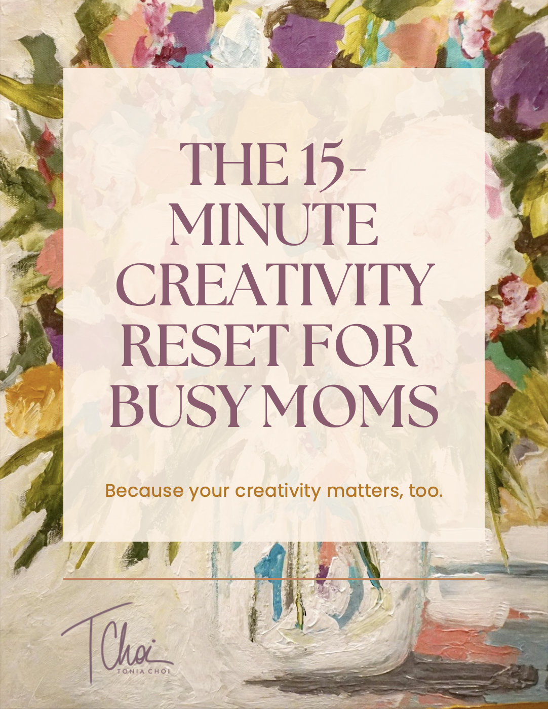 a flyer that reads the 15 minute creativity reset for busy moms, because your creativity matters too. there are painted flowers behind the text