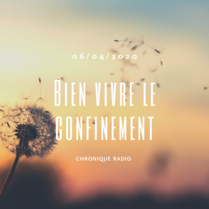 Chronique radio du 06 avril : Mieux vivre le confinement