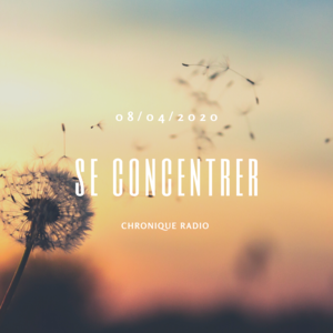 Chronique radio du 08 avril : Apprendre à se concentrer