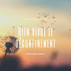Chronique radio du 07 mai : Bien vivre le déconfinement