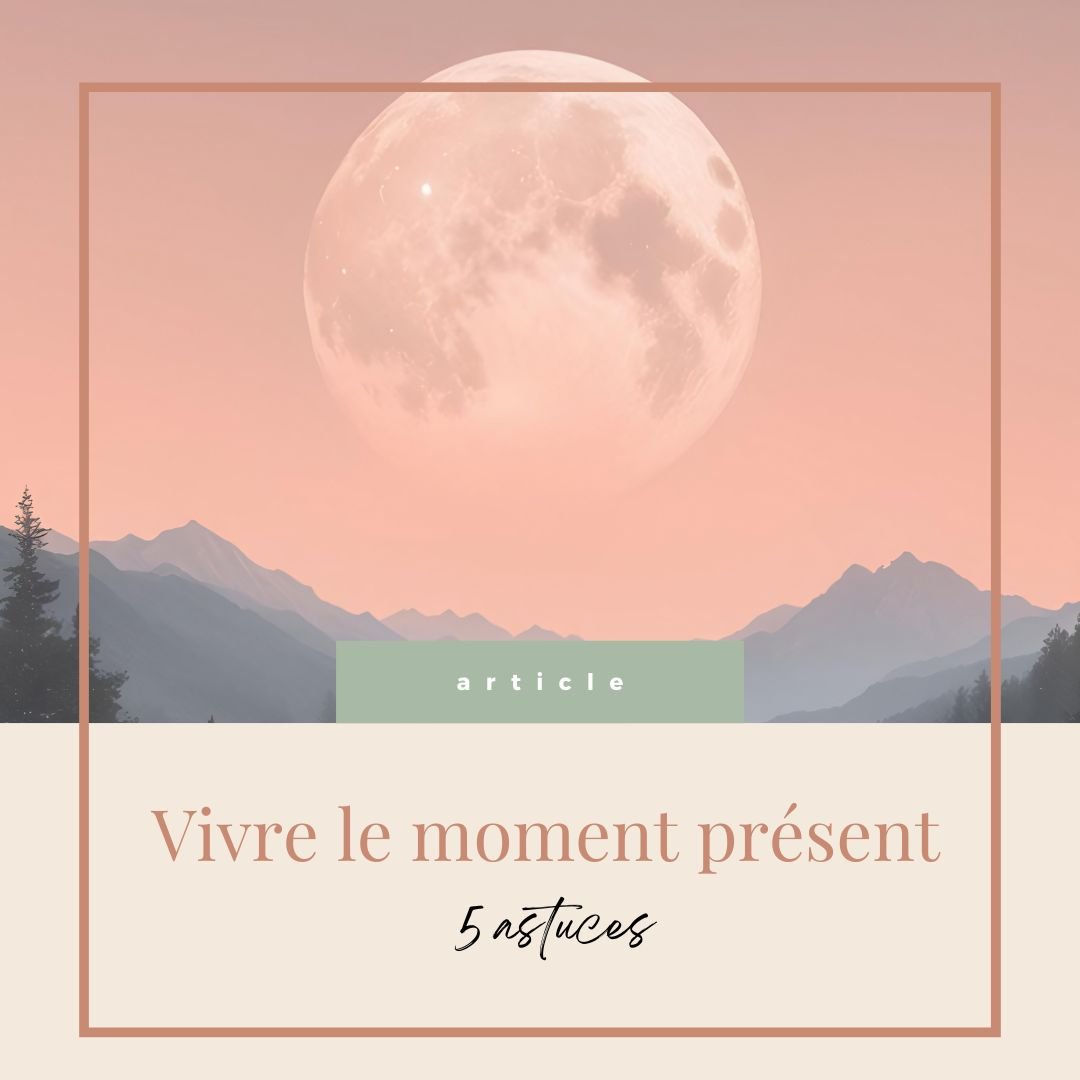5 astuces pour vivre le moment présent
