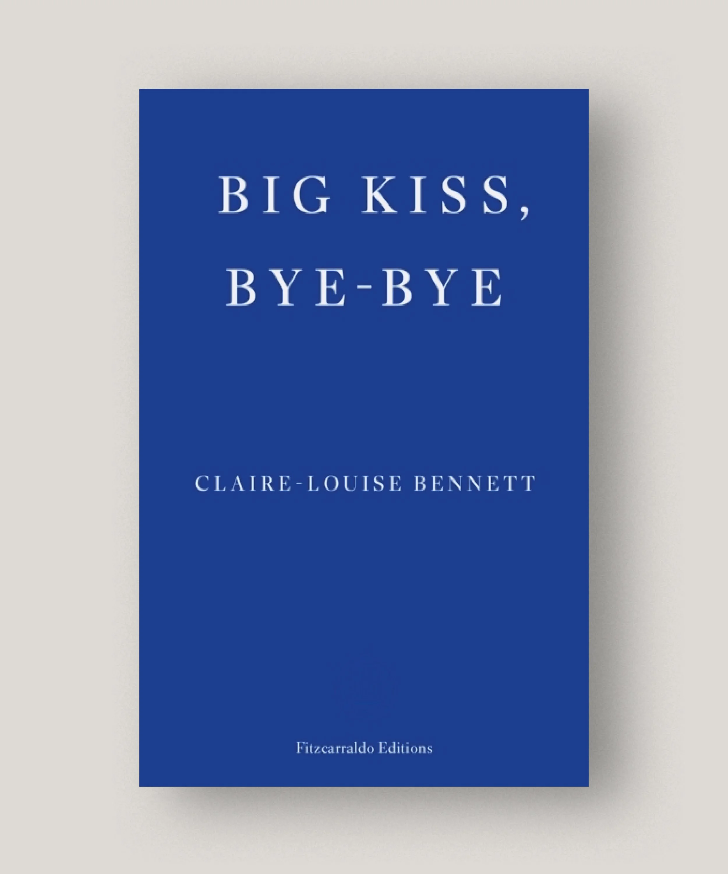 Big kiss, bye-bye – Claire-Louise Bennett