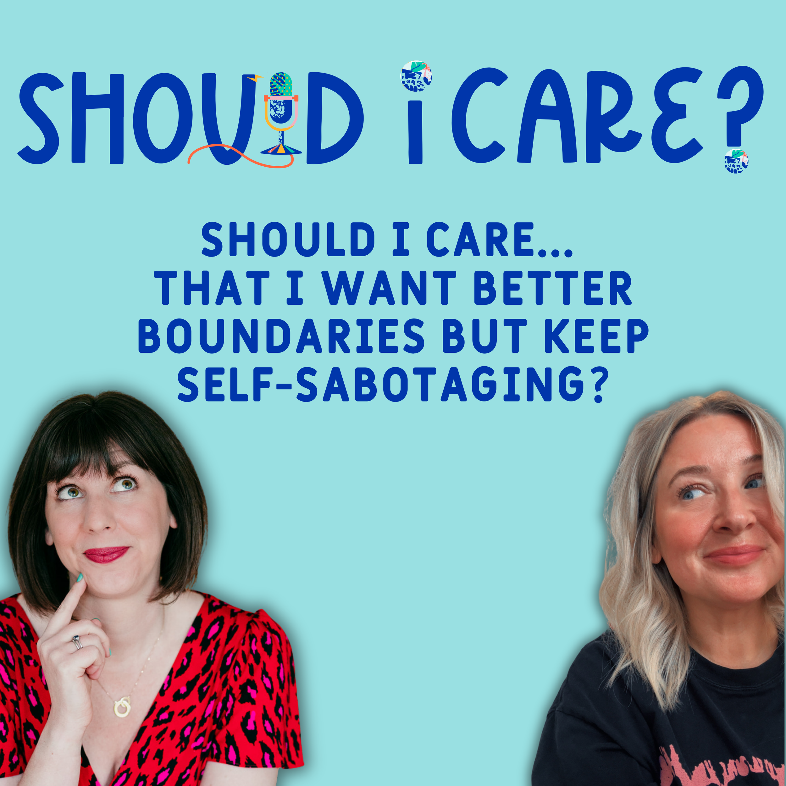 Ep 4: Should I Care... That I Want Better Boundaries But Keep Self-Sabotaging?