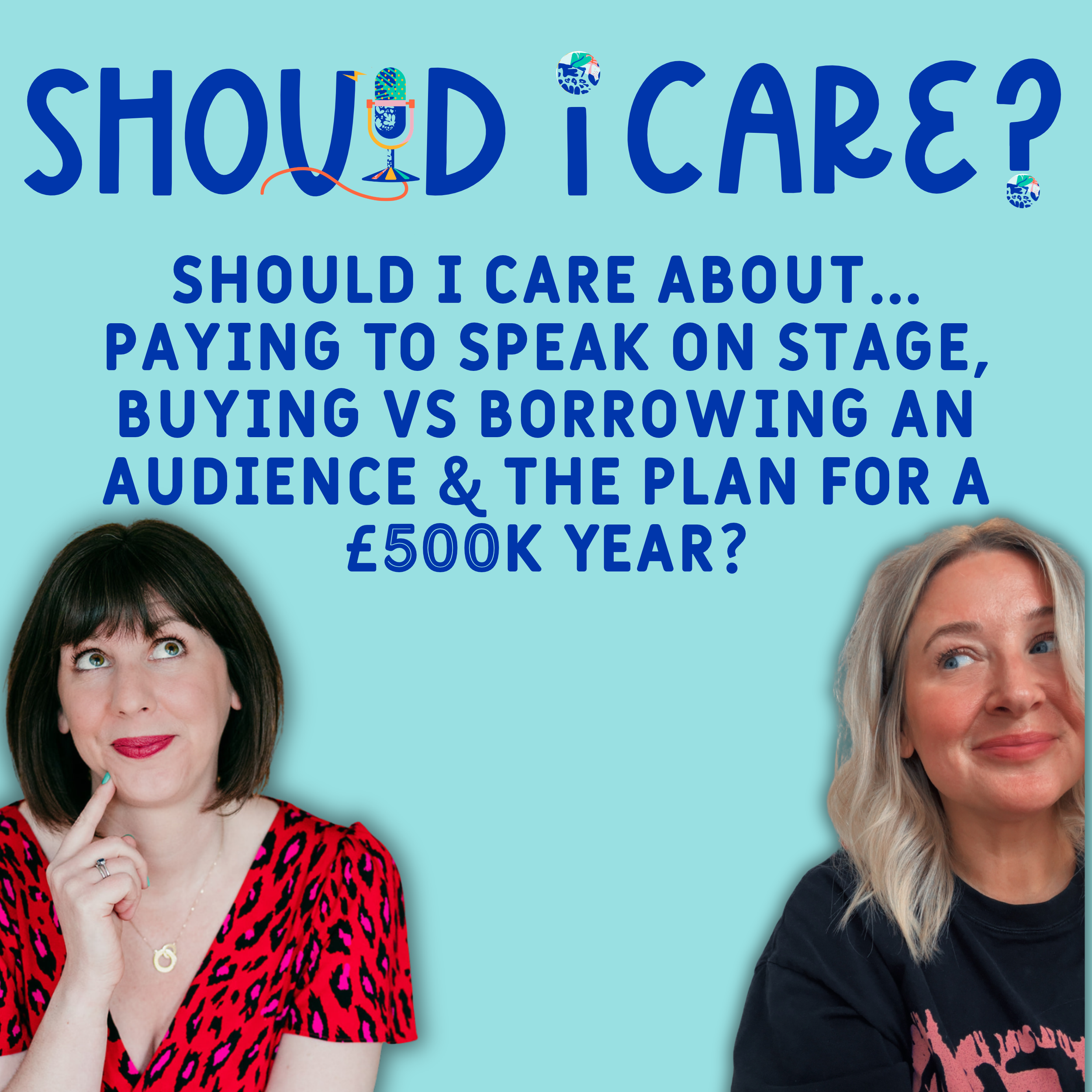 Ep 17: Should I Care About... Paying To Speak On Stage, Buying Vs Borrowing An Audience &amp; The Plan For A £500K Year?