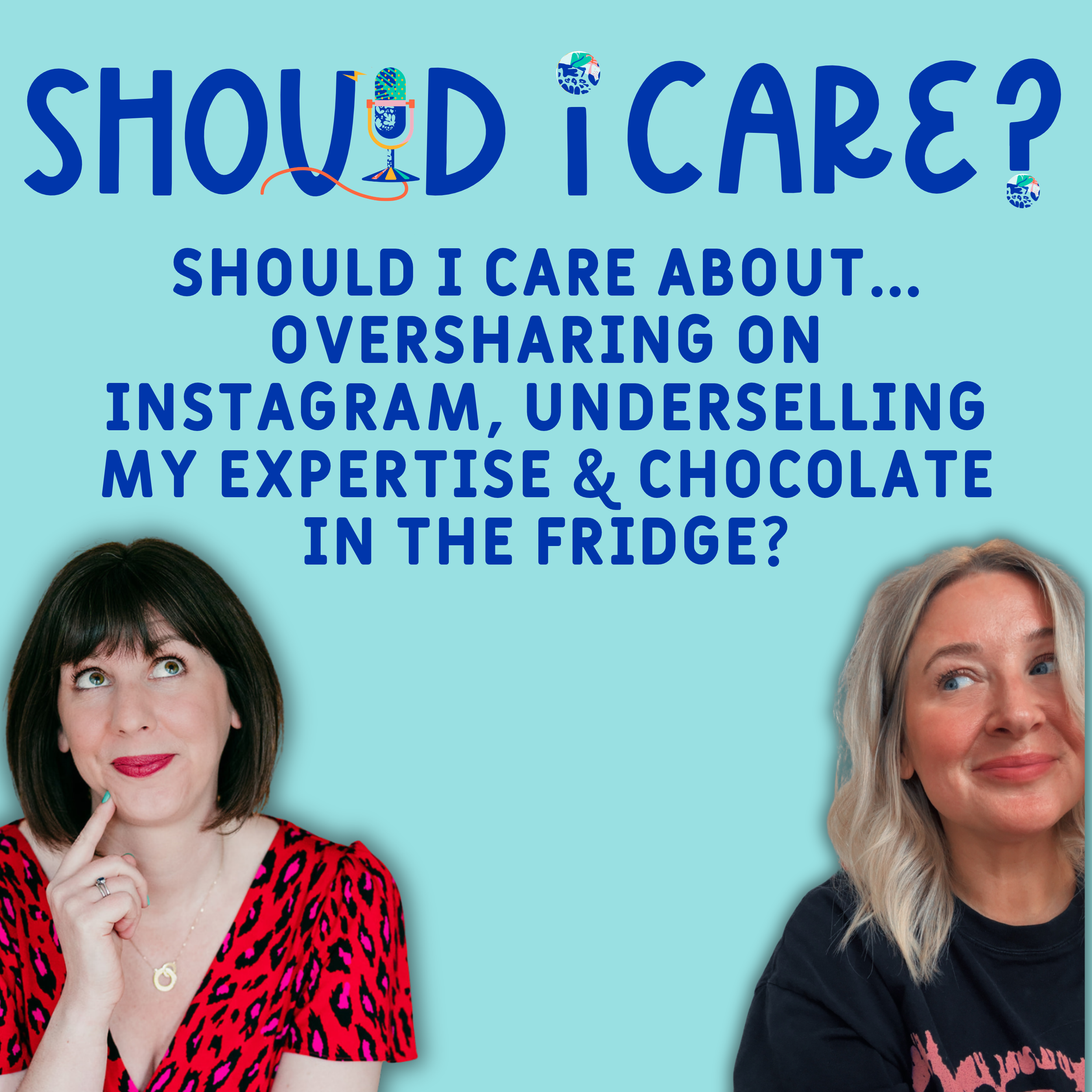 Ep 20: Should I Care About... Oversharing on Instagram, Underselling My Expertise &amp; Chocolate In The Fridge?