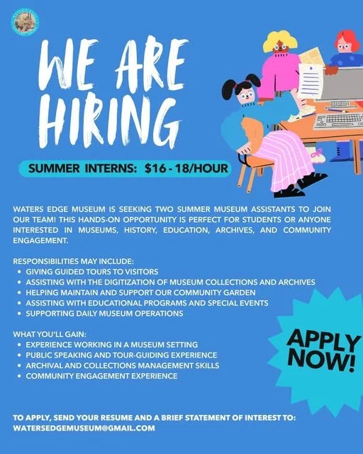 Spend your summer making history with us!
Waters Edge Museum is hiring two Summer Museum Assistants to help with a variety of exciting projects, including digitizing our collections, leading museum tours, supporting educational programs, and assistin