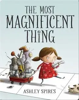 [AUGUST SPECIAL] The Most Magnificent Thing by Ashley Spires. A girl keeps rebuilding her invention after repeated mistakes.