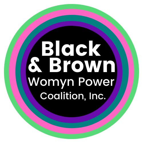 Black &amp; Brown Womyn Power Coalition, Inc.