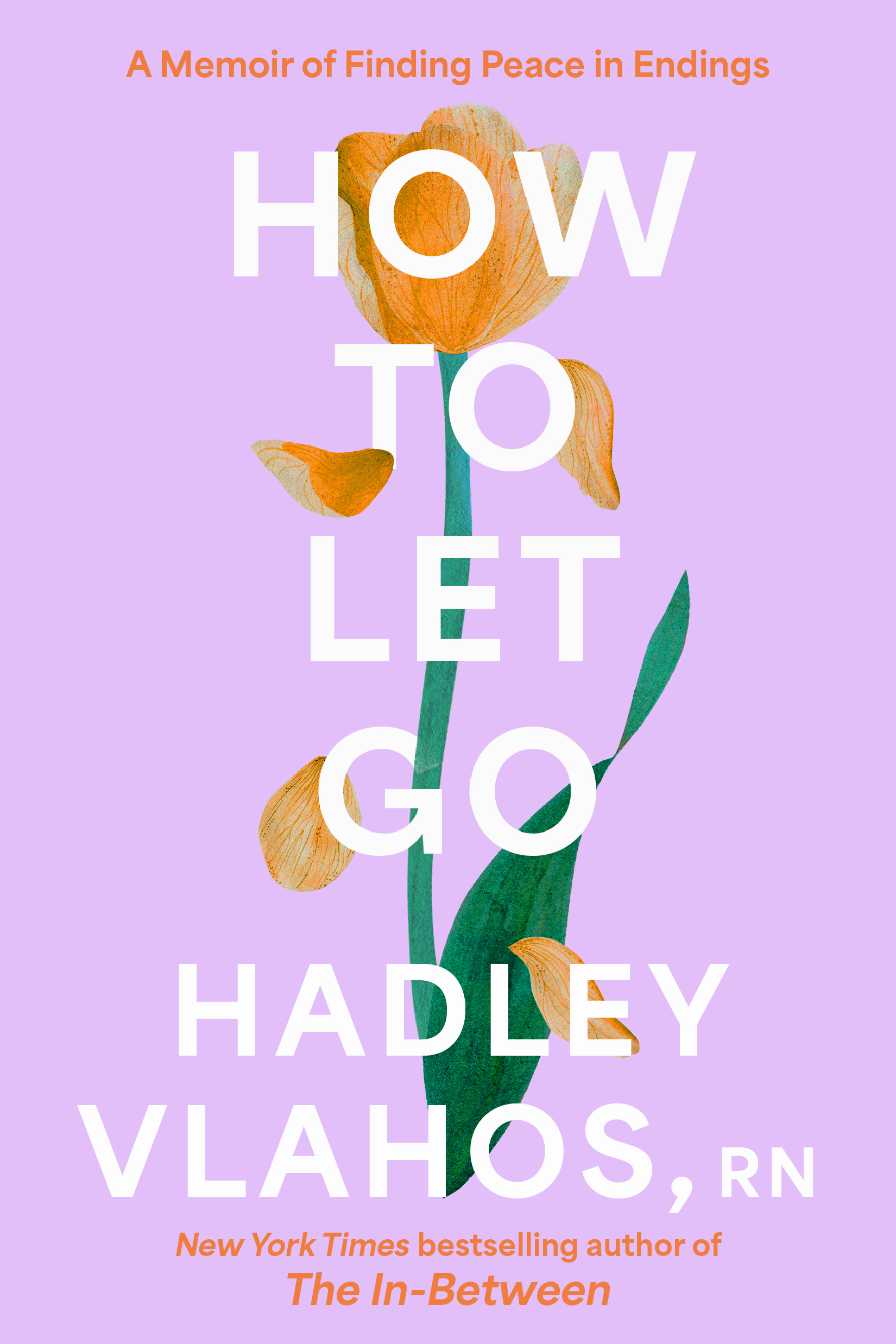 Book cover with light purple background featuring a large orange flower with green stem and leaves. Text on cover reads 'A Memoir of Finding Peace in Endings' and 'HOW TO LET GO' in large white letters. Additional text states 'VLAHOS, RN' and 'New York Times bestselling author of The In-Between' in orange and purple.