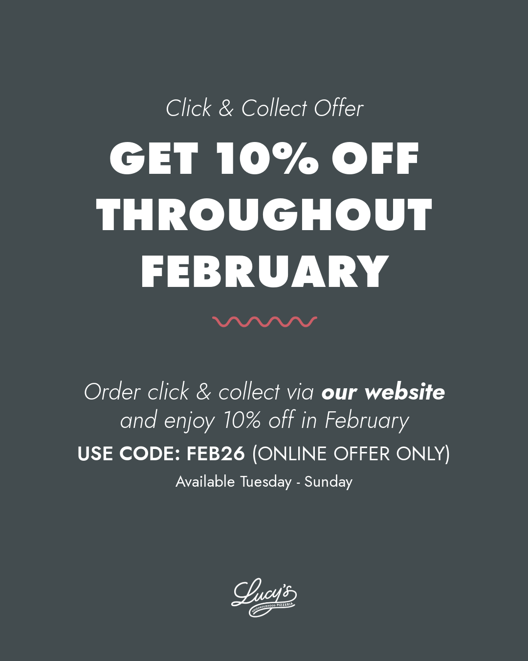 Promotional poster with a dark gray background offering 10% off at Lucy's pizzeria throughout February with a code FEB26, available Tuesday to Sunday, for online orders via their website.