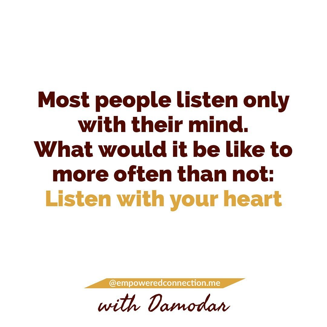 When we listen with our heart&hellip;

It means we are fully connected to ourselves &amp; our own inner landscape 

We are in our own space of emotion - being with it &amp; holding room for it - without betraying it or pushing it under, repressing or