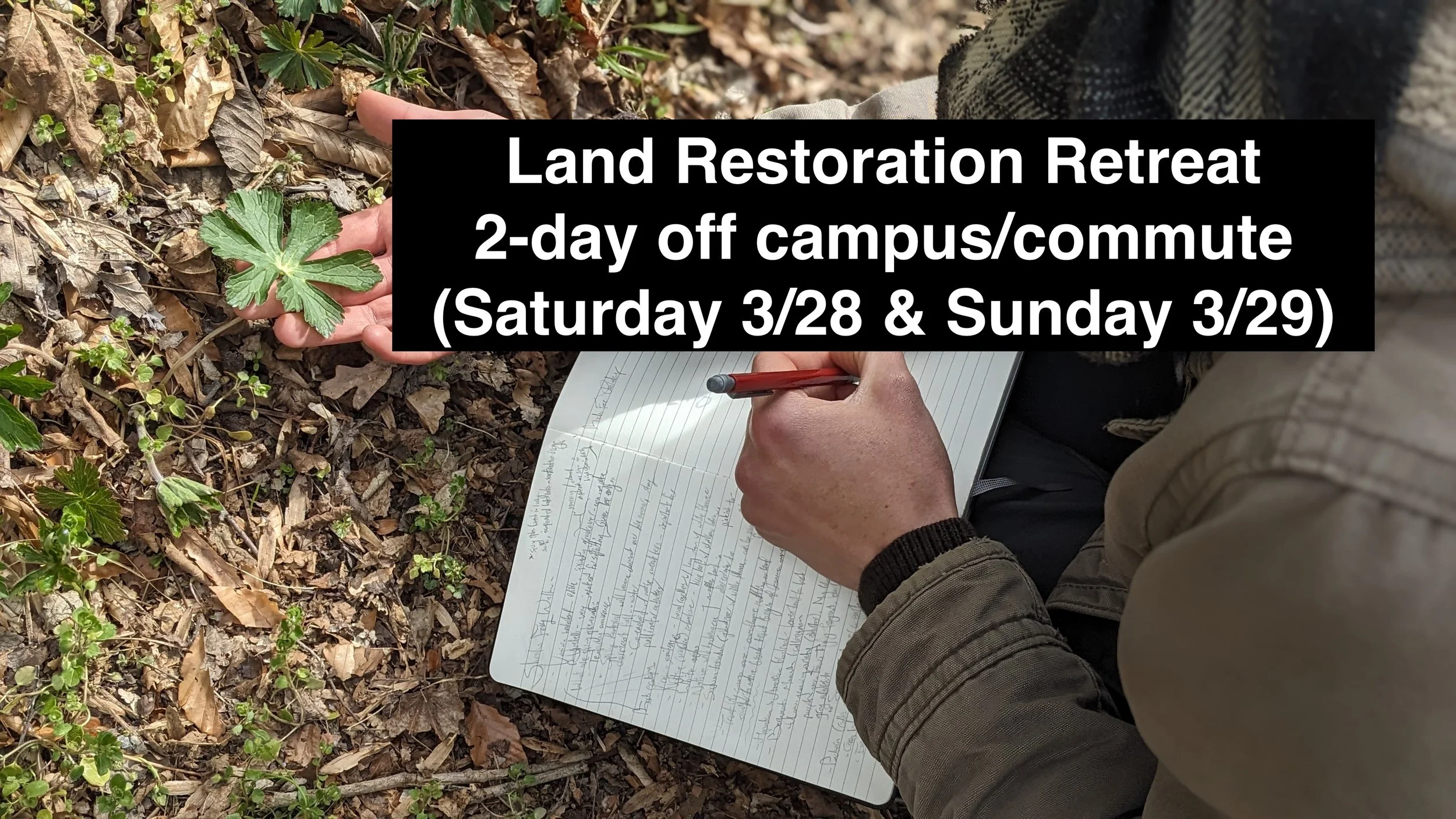 Land Restoration Retreat 2-day off campus (Saturday 3/28 & Sunday 3/29)