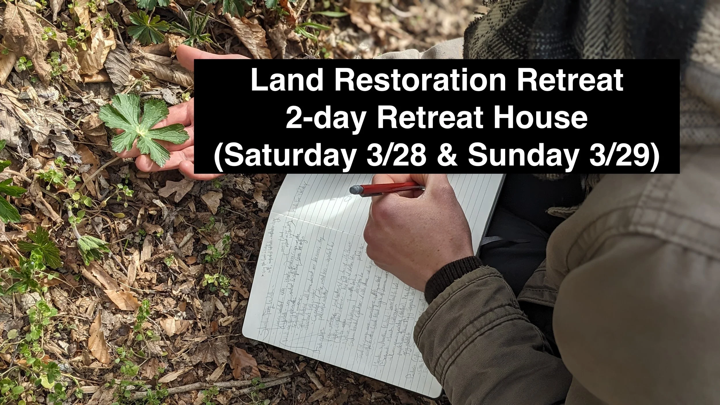 Land Restoration Retreat 2-day Retreat House (Saturday & Sunday 3/28-3/29)
