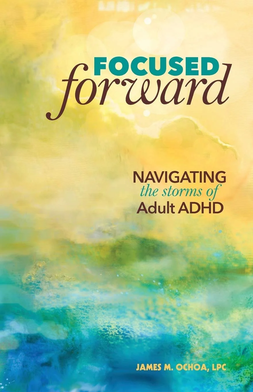 Book cover titled "Focused Forward: Navigating the storms of Adult ADHD" by James M. Ochoa, LPC, with an abstract background of yellow, green, and blue watercolor textures.