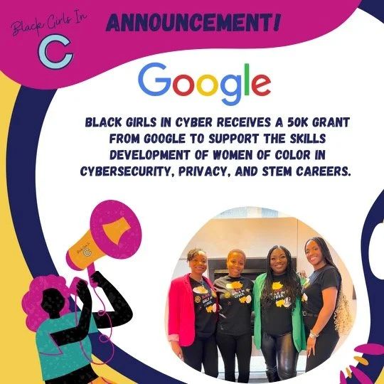 Black Girls in Cyber Receives a $50,000 Grant from Google to support the skills development of Women of Color in Cybersecurity, Privacy, and STEM careers.