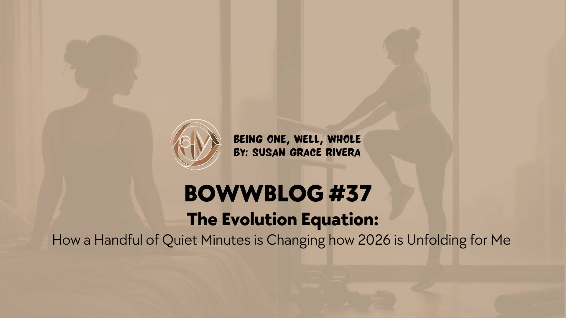BOWWBLOG #37: The Evolution Equation: How a Handful of Quiet Minutes is Changing how 2026 is Unfolding for Me&nbsp;