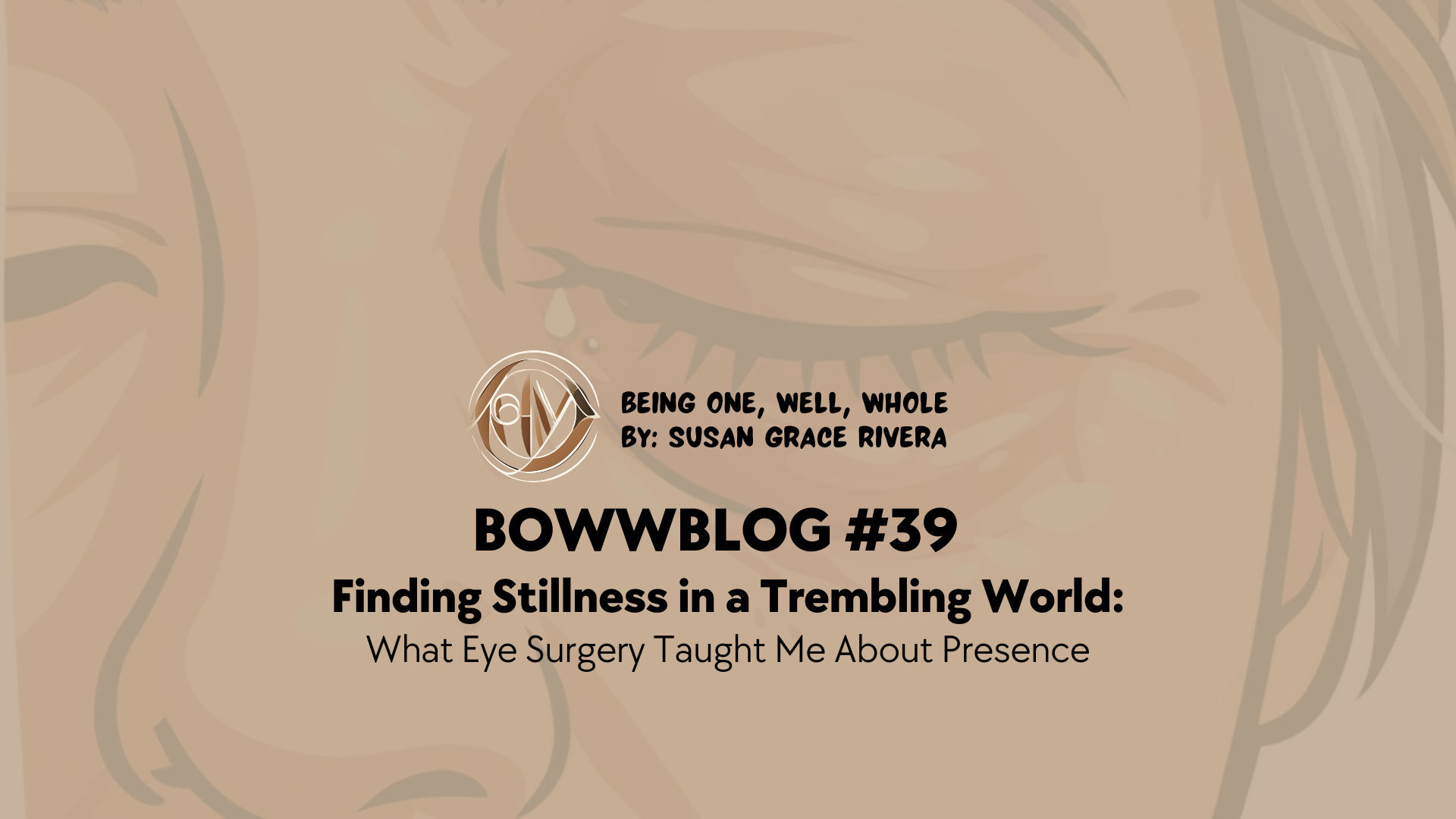 BOWWBLOG #39: Finding Stillness in a Trembling World: What Eye Surgery Taught Me About Presence