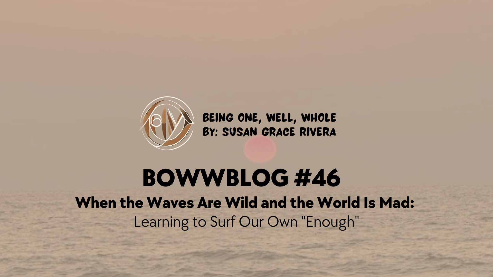 BOWWBLOG #46: When the Waves Are Wild and the World Is Mad: Learning to Surf Our Own "Enough"