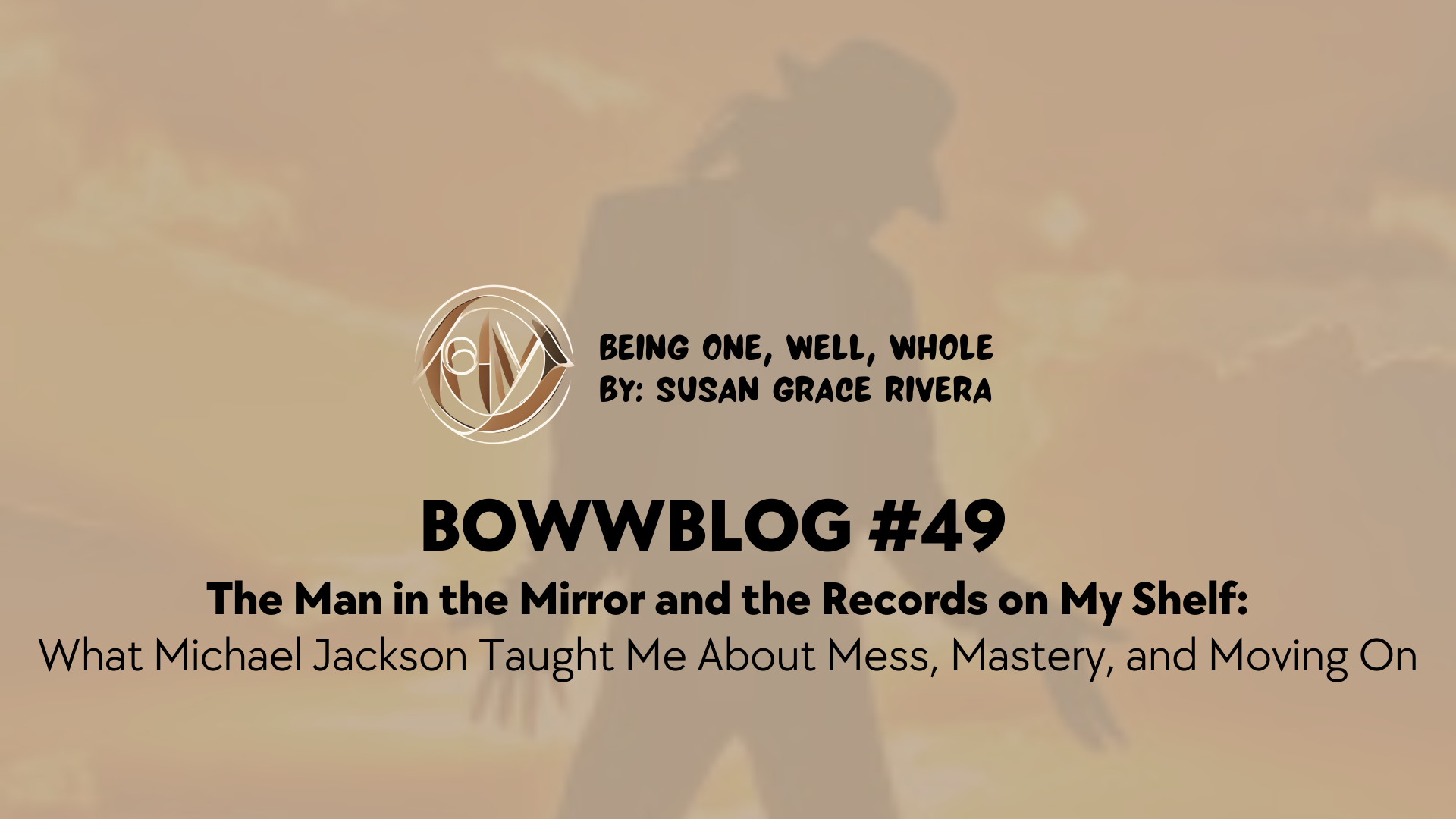 BOWWBLOG #49: The Man in the Mirror and the Records on My Shelf: What Michael Jackson Taught Me About Mess, Mastery, and Moving On