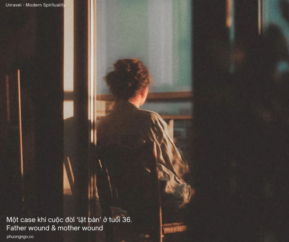 Một case khi cuộc đời bị lật tung ở tuổi 36. Father wound &amp; mother wound.