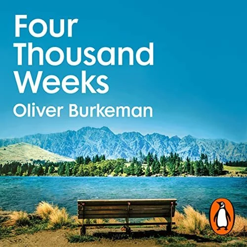 Four Thousand Weeks - Oliver Burkeman 