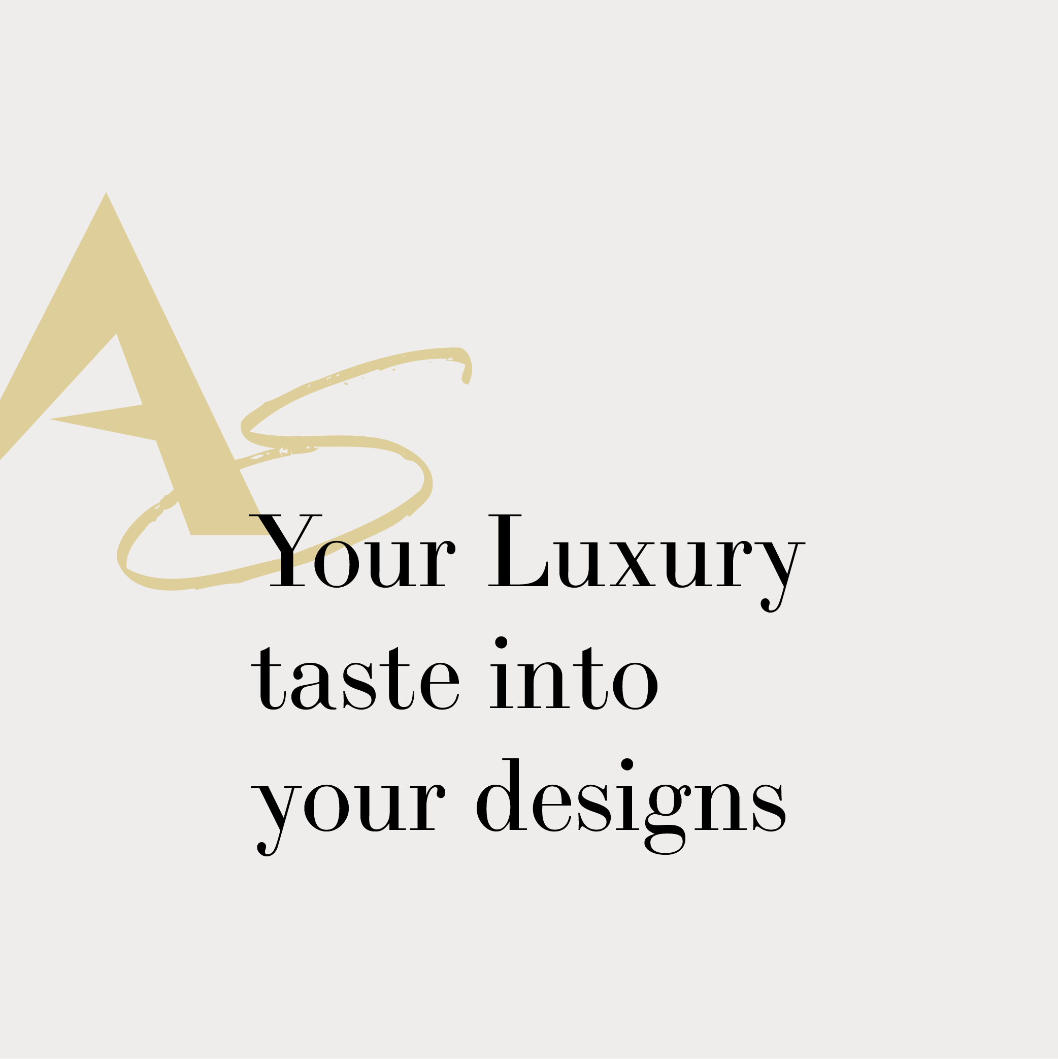 Text overlay on a light gray background reads 'Your Luxury taste into your designs' with a stylized gold letter 'A' and gold swirl design.