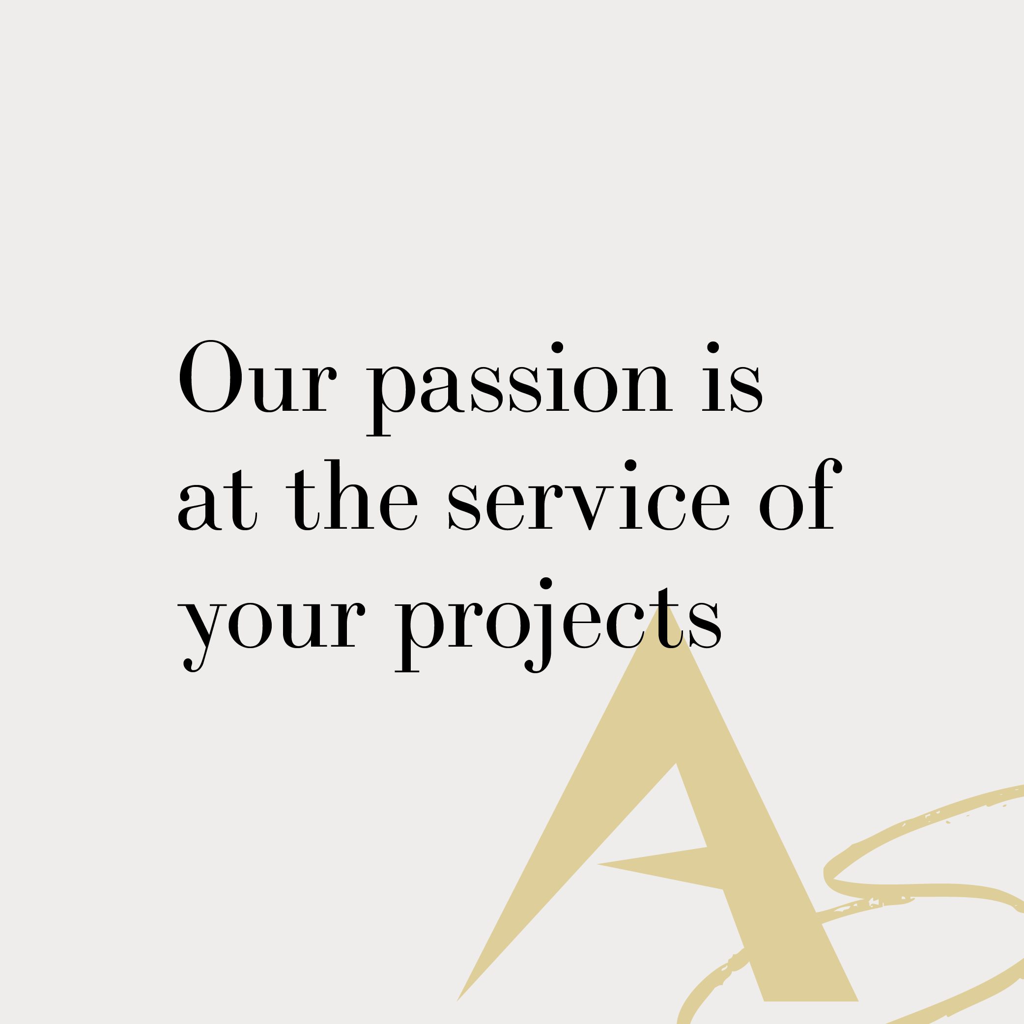 Quote on a light background: "Our passion is at the service of your projects" with a stylized gold letter A in the bottom right corner.