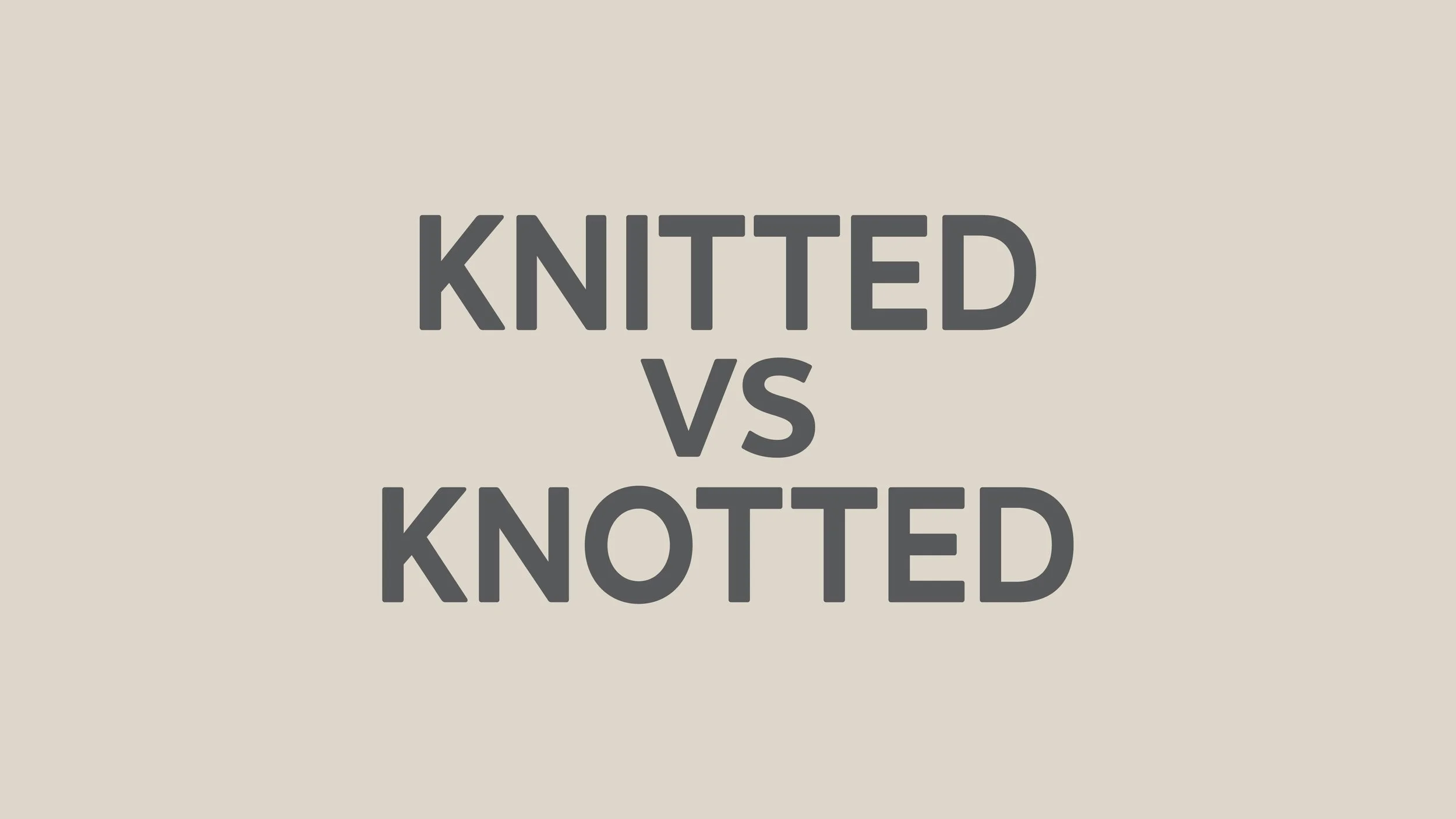 Text on a beige background comparing "Knitted" versus "Knotted".