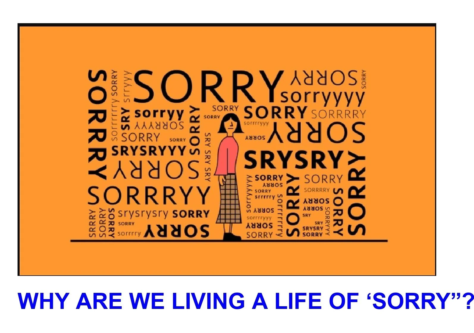 Why are we Living a Life of Sorry