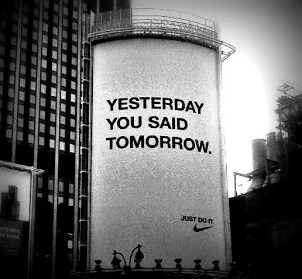 Yesterday you said tomorrow. (one of my favorite Nike ads)