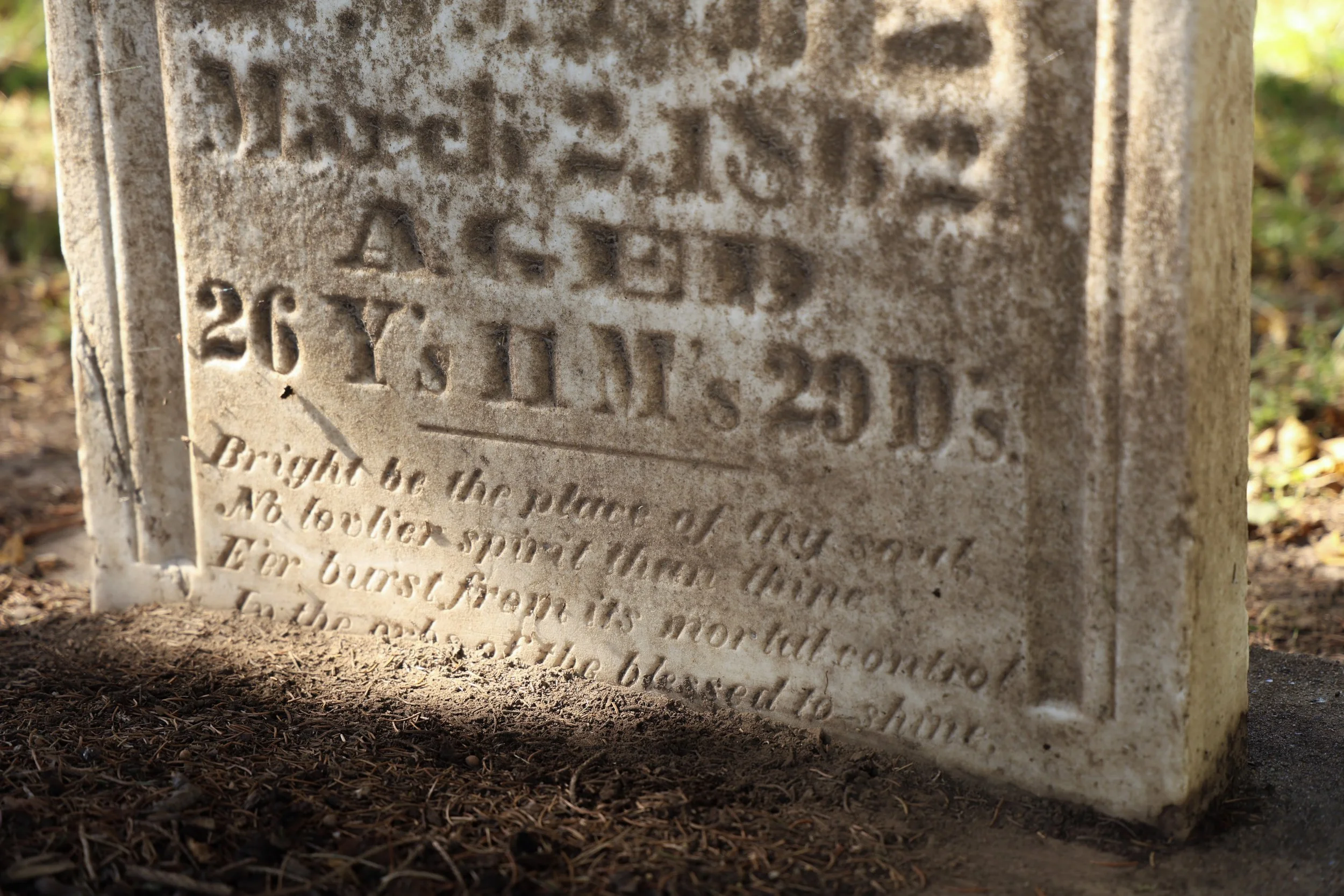 Although her last name has been lost to erosion, Julia's inscription reads, "Bright be the place of thy soul; No lovelier spirit than thine; E'er burst from its mortal control; In the orbs of the blessed to shine." She died shortly before her 27th bi