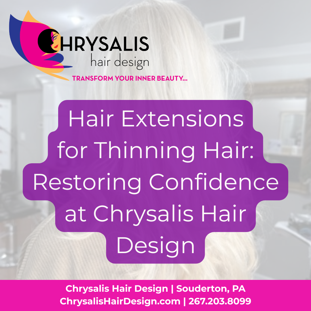 Hair Extensions for Thinning Hair in Souderton: Restoring Confidence at Chrysalis Hair Design