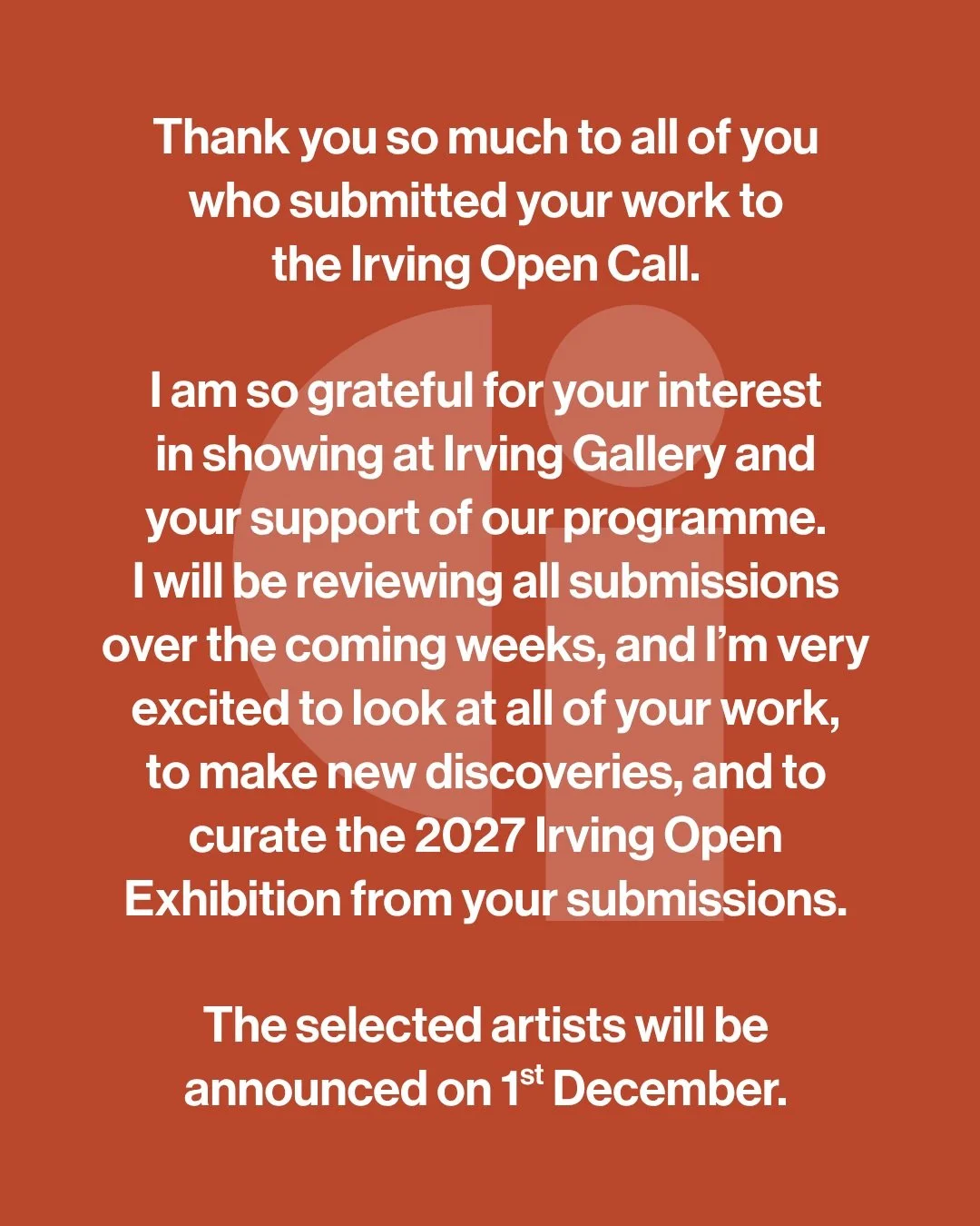 Thank you so much to everyone who has submitted to the Irving Open Call. Submissions are now closed for this year. 

It will take me some time to download all your submissions. I have already rescued the few entries that went to my Spam folder. Pleas