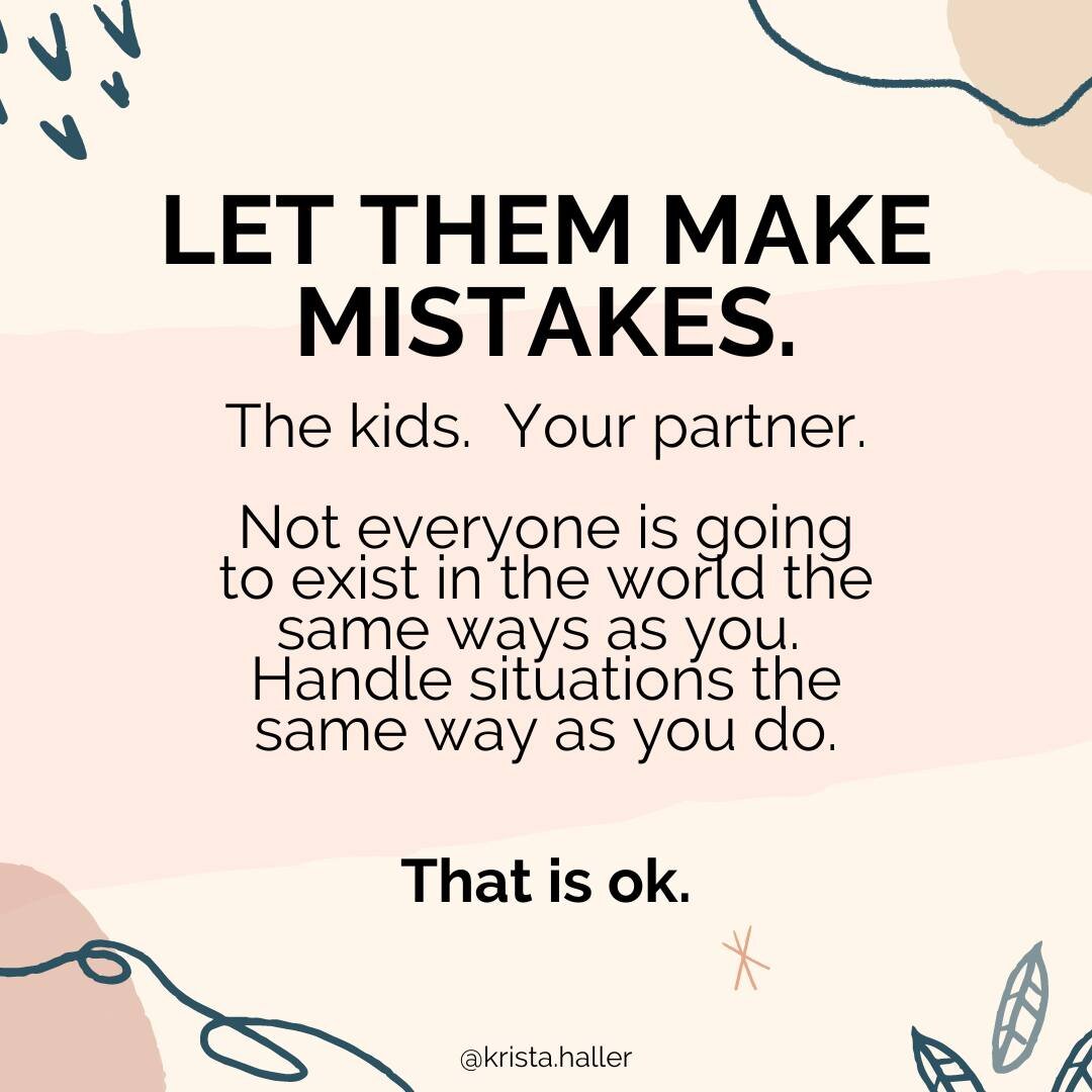 There is so much discomfort in letting go and allowing learning to happen.  But it is also so important for the overall health of your relationships as your family evolves and grows.  Your partner needs to misstep, to be lost, to figure it out, to pr
