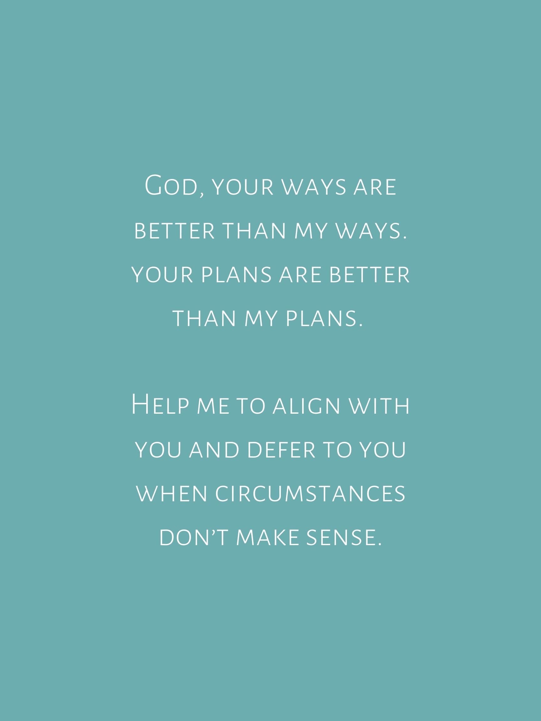 God, your ways are better than my ways, your plans are better than my plans. Help me to align with you and defer to you when circumstances donβt make sense..jpg