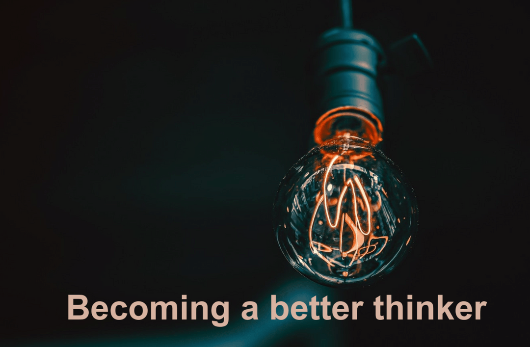Becoming A Better Thinker