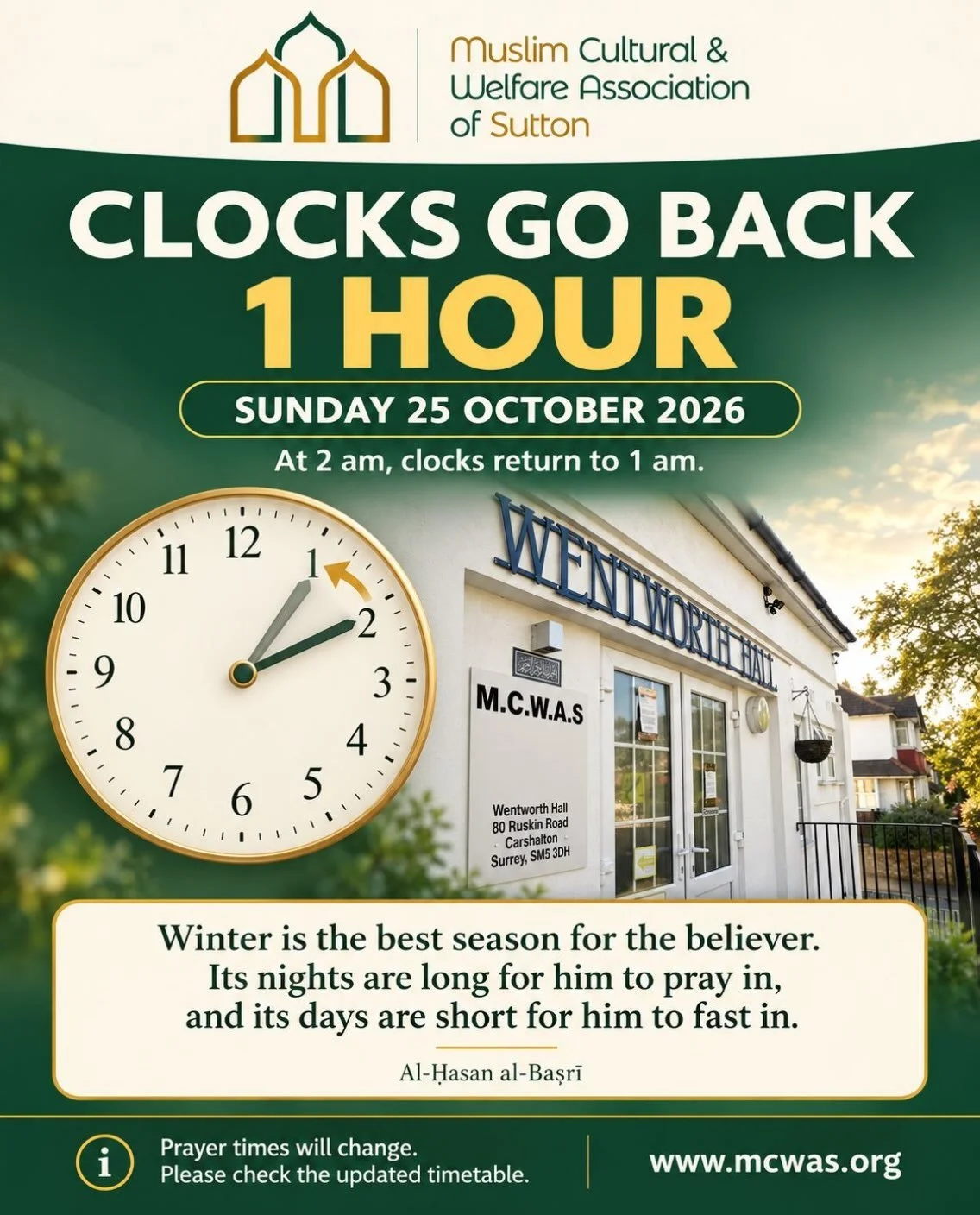 ⏰ Clocks go back 1 hour this Sunday!

British Summer Time ends on Sunday 25 October. At 2 am, clocks go back to 1 am.

🕌 Prayer times will also change, so please check the latest MCWAS timetable before coming to the masjid.

Jummah from next week is