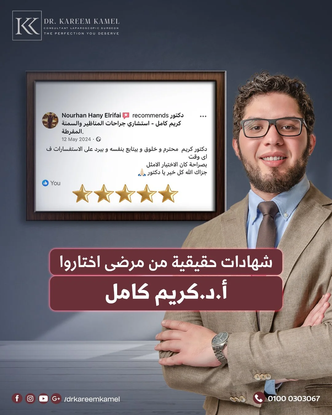 الاهتمام بصحتكم باستخدام أحدث التقنيات والمتابعة المستمرة بعد الجراحـة هي مهمتنا👌🏻

أ.د.كريم كامل
أستاذ (م) الجراحة العامة بطب عين شمس
استشاري جراحات المناظير المتقدمة والسمنة المفرطة
للحجز والاستفسار يرجى الاتصال على : 01000303067
للتواصل من خلال 