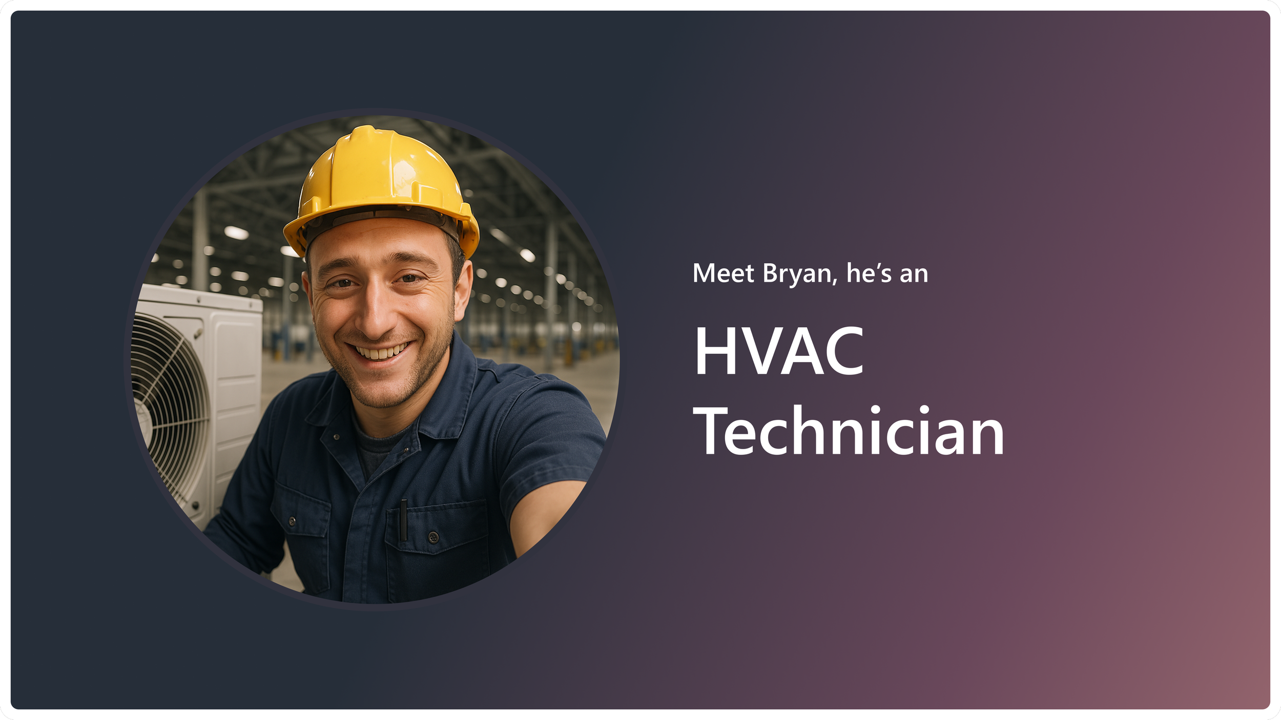 Bryan can benefit from these agents. Bryan’s an HVAC technician at a large multi-regional utility company. His workday starts and ends at home. He drives a truck carrying all the parts he needs, ensuring he’s well prepared for his work day.  Let's ta