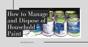 How to Manage and Dispose of Household Paint — Alice T Chan | Renovate ...