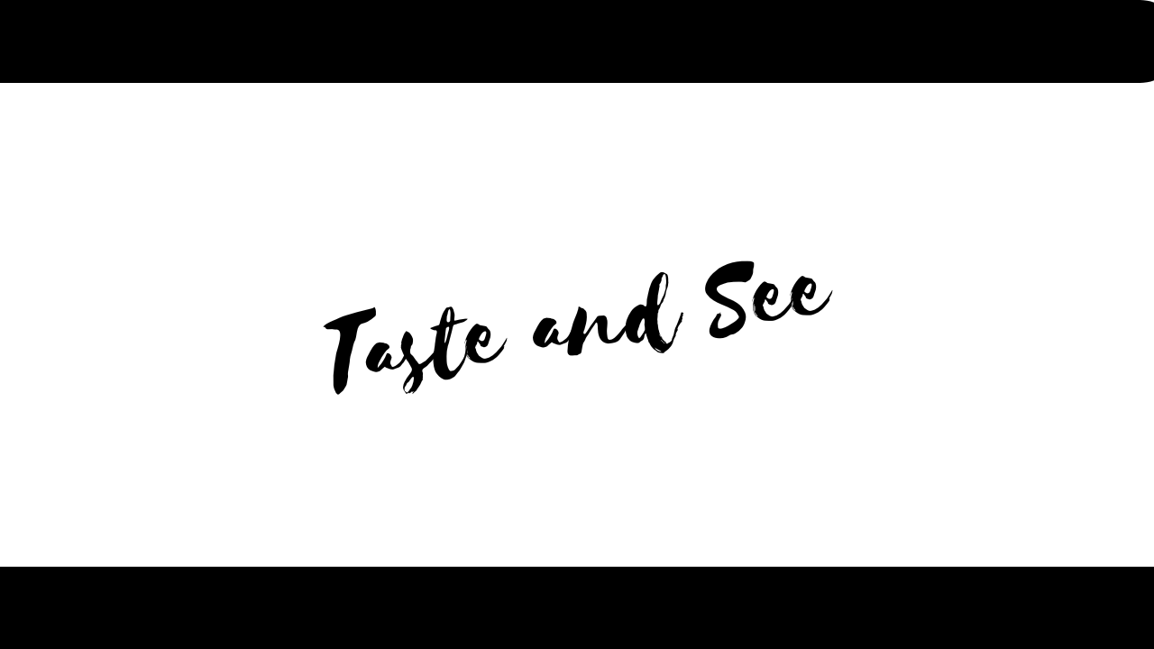 Taste and See