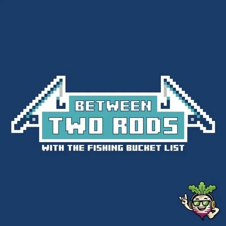 Between Two Rods: A Fishing Bucket List Podcast