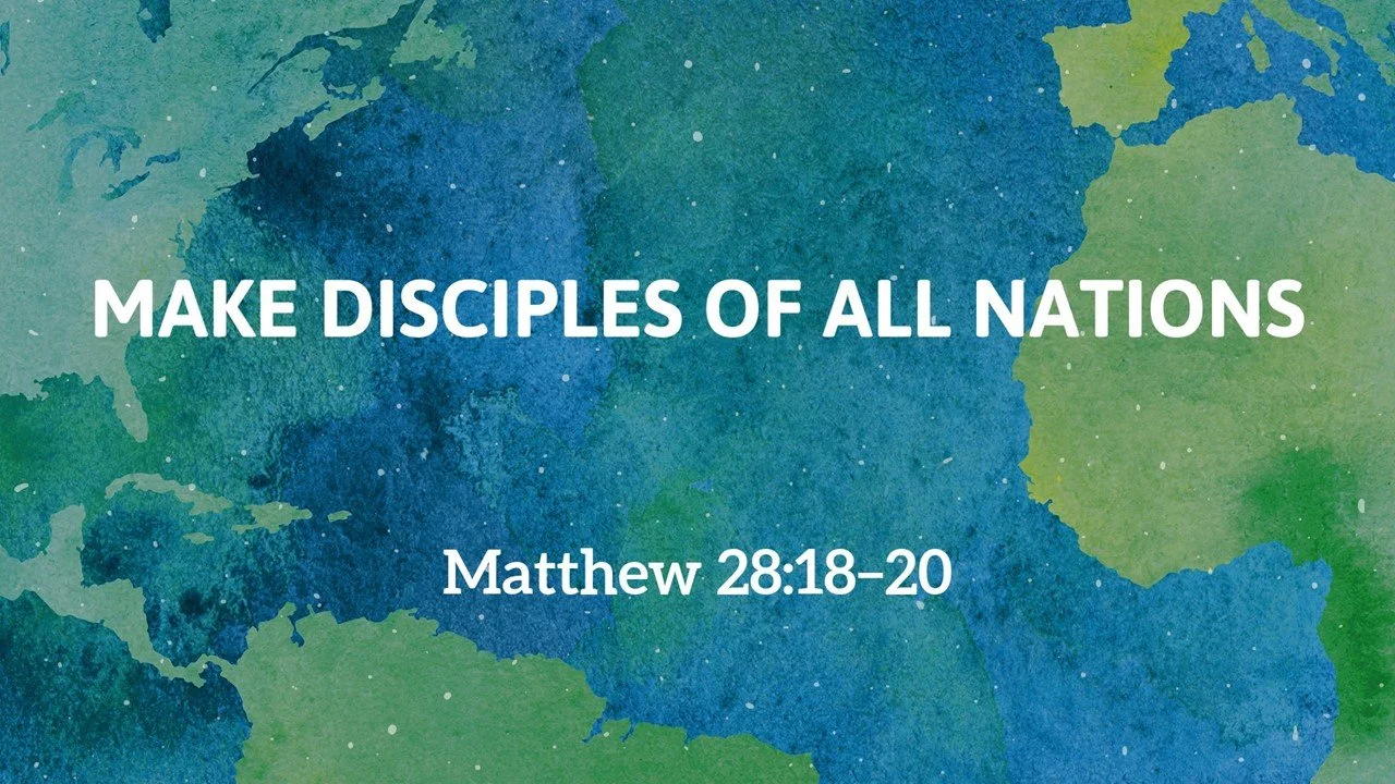 Make Disciples of all Nations - Matthew 28:18-20