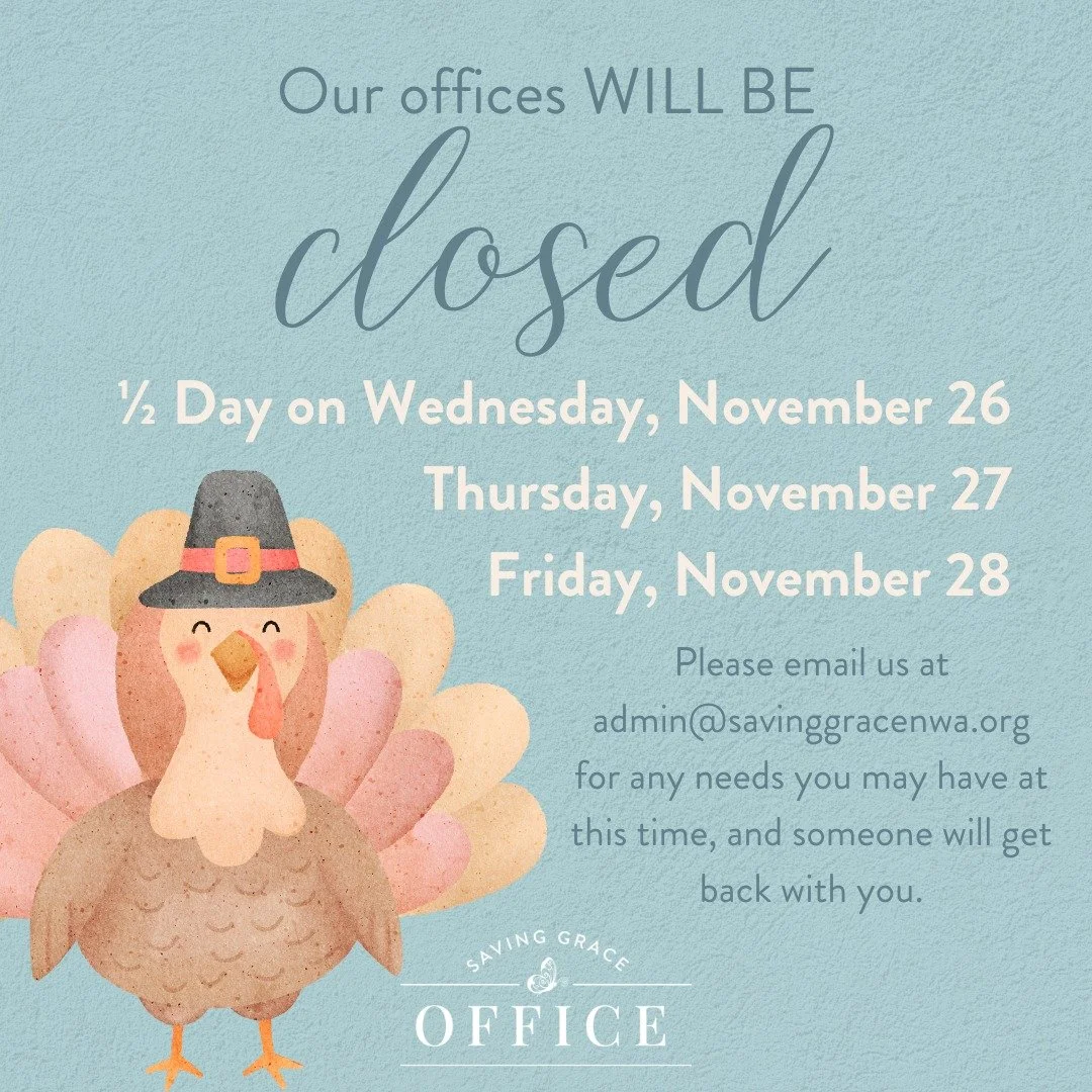 🦃 Holiday Office Hours 🦃

Our office will be closed for the holiday:
&frac12; Day Wednesday, Nov. 26
Thursday, Nov. 27
Friday, Nov. 28

If you need assistance during this time, please email us at admin@savinggracenwa.org and someone will get back t