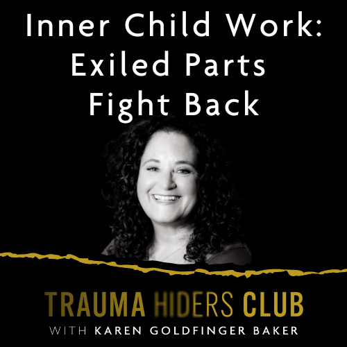 090 | Inner Child Work: Exiled Parts Fight Back — Karen Goldfinger Baker