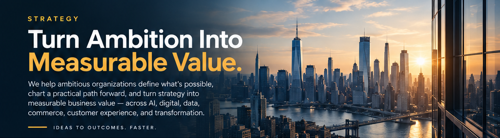 Turn ambition into measurable value with a strategy that is built for what's next